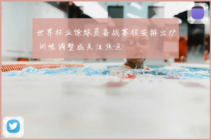 世界杯业馀球员备战赛程安排出炉 训练调整成关注焦点