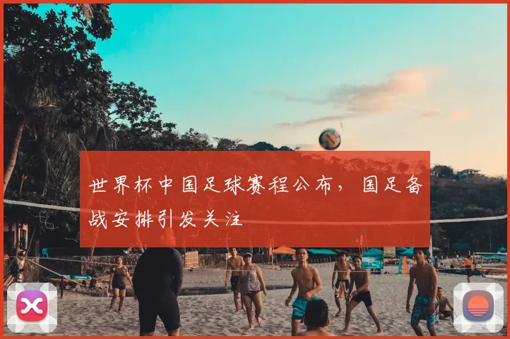 世界杯中国足球赛程公布，国足备战安排引发关注
